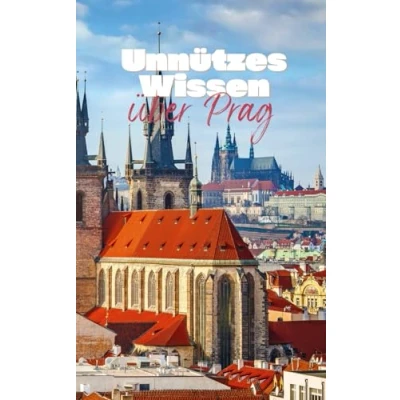 Abbildung von Unnützes Wissen über Prag: Kuriose Fakten und spannende Details Geschichte, Kultur das Leben in Tschechiens Hauptstadt