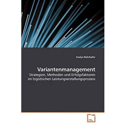 Abbildung von Variantenmanagement: Strategien, Methoden und Erfolgsfaktoren im logistischen Leistungserstellungsprozess