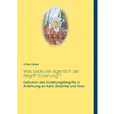 Abbildung von Was bedeutet eigentlich der Begriff &quot;Erziehung&quot;?: Definition des Erziehungsbegriffs in Anlehnung an Kant, Brezinka und Kron