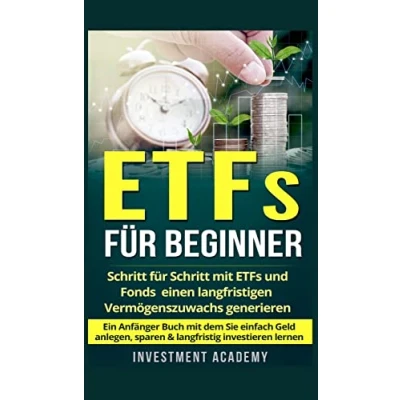 Abbildung von ETFs für Beginner: Schritt mit ETF und Fonds einen langfristigen Vermögenszuwachs generieren Ein Anfänger Buch dem Sie einfach Geld ... investieren lernen (Börse &amp; Finanzen, Band 2)