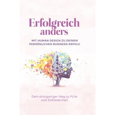 Abbildung von Erfolgreich anders Mit Human Design zu deinem persönlichen Business Erfolg: Dein einzigartiger Weg Fülle und Zufriedenheit