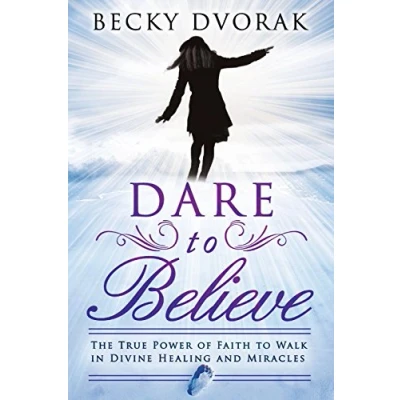 Abbildung von Dare to Believe: The True Power of Faith Walk in Divine Healings and Miracles