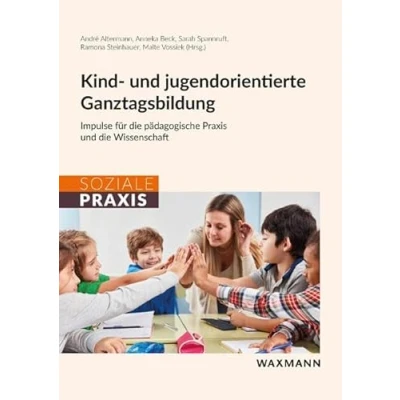 Abbildung von Kind und jugendorientierte Ganztagsbildung: Impulse für die pädagogische Praxis Wissenschaft (Soziale Praxis)