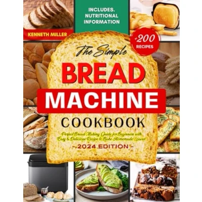 Abbildung von The Simple Bread Machine Cookbook: Perfect Making Guide for Beginners with +200 Easy &amp; Delicious Recipe to Bake Homemade Loaves! Includes Nutritional Information.