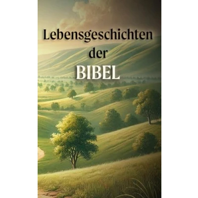 Abbildung von Lebensgeschichten der Bibel: Von Adam bis Johannes Einblicke in Glaube und Hoffnung