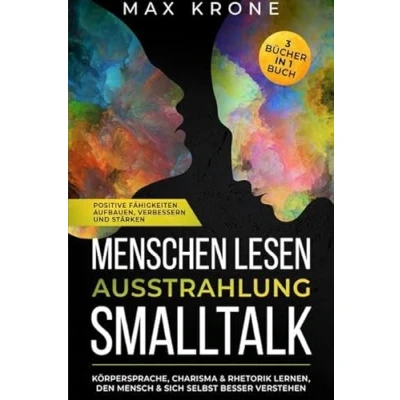Abbildung von Menschen lesen Ausstrahlung Smalltalk: Körpersprache, Charisma &amp; Rhetorik lernen, den Mensch sich selbst besser verstehen Positive ... verbessern und stärken 3 Bücher in 1 Buch