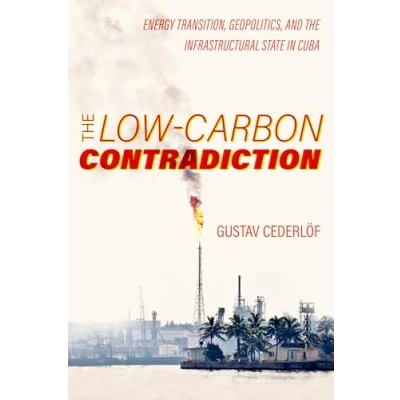 Abbildung von Low Carbon Contradiction: Energy Transition, Geopolitics, and the Infrastructural State in Cuba (Critical Environments: Nature, Science, Politics, 13, Band 13)