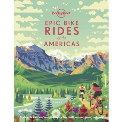 Abbildung von Lonely Planet Epic Bike Rides of the Americas: explore Americas&#039; most thrilling cycling routes on road, gravel and trails