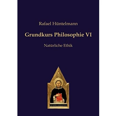 Abbildung von Grundkurs Philosophie VI: Natürliche Ethik (Philosophie des gesunden Menschenverstandes)