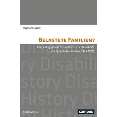 Abbildung von Belastete Familien?: Eine Alltagsgeschichte westdeutscher Haushalte mit behinderten Kindern (19451990) (Disability History, 9)