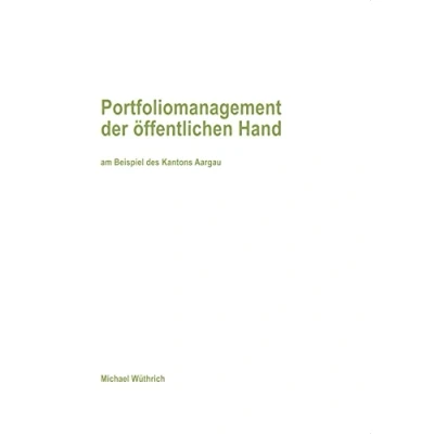 Abbildung von Portfoliomanagement der öffentlichen Hand: am Beispiel des Kantons Aargau