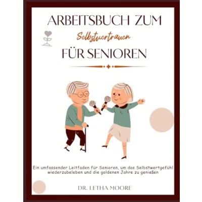 Abbildung von Arbeitsbuch zum Selbstvertrauen für Senioren: Ein umfassender Leitfaden Senioren, um das Selbstwertgefühl wiederzubeleben und die goldenen Jahre zu genießen