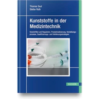 Abbildung von Kunststoffe in der Medizintechnik: Vorschriften und Regularien, Produktrealisierung, Herstellungsprozesse, Qualifizierungs Validierungsstrategien