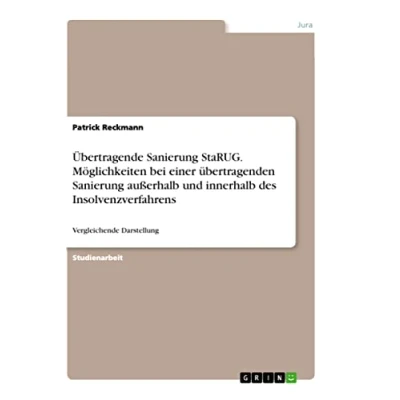 Abbildung von Übertragende Sanierung StaRUG. Möglichkeiten bei einer übertragenden außerhalb und innerhalb des Insolvenzverfahrens: Vergleichende Darstellung