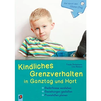 Abbildung von Kindliches Grenzverhalten in Ganztag und Hort: Bedürfnisse verstehen Beziehungen gestalten Praxishilfen planen (Gut durch den (Ganz )Tag)
