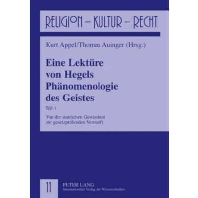 Abbildung von Eine Lektüre Von Hegels Phänomenologie des Geistes: Teil 1 der sinnlichen Gewissheit zur gesetzprüfenden Vernunft (Religion, Kultur, Recht)
