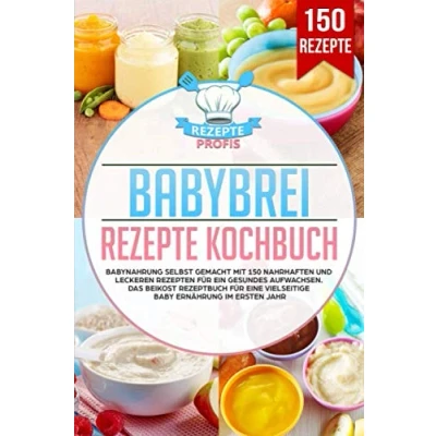 Abbildung von Babybrei Rezepte Kochbuch: Babynahrung selbst gemacht mit 150 nahrhaften und leckeren Rezepten für ein gesundes Aufwachsen. Das Beikost Rezeptbuch eine vielseitige Baby Ernährung im ersten Jahr
