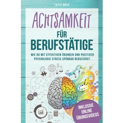 Abbildung von Achtsamkeit für Berufstätige: Wie du Mit effektiven Übungen und positiver Psychologie Stress spürbar reduzierst. zu mehr Gelassenheit, Resilienz Lebensfreude.