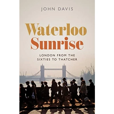 Abbildung von Waterloo Sunrise: London from the Sixties to Thatcher