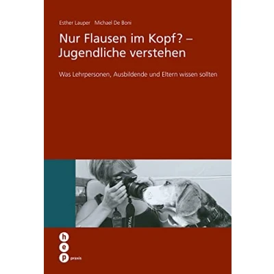 Abbildung von Nur Flausen im Kopf? Jugendliche verstehen: Was Lehrpersonen, Ausbildende und Eltern wissen sollten (hep praxis)