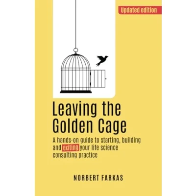 Abbildung von Leaving the Golden Cage: A hands on guide to starting, building and exiting your life science consulting practice