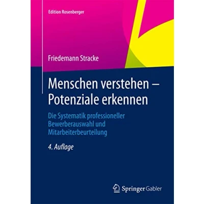 Abbildung von Menschen verstehen Potenziale erkennen: Die Systematik professioneller Bewerberauswahl und Mitarbeiterbeurteilung (Edition Rosenberger)