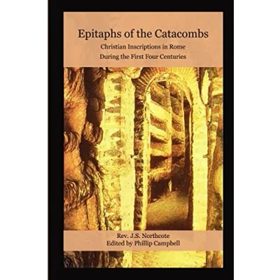 Abbildung von Epitaphs of the Catacombs: Christian Inscriptions in Rome During First Four Centuries