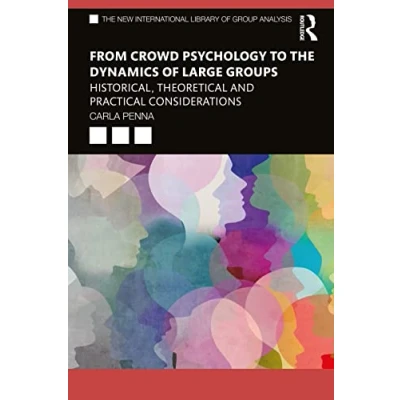 Abbildung von From Crowd Psychology to the Dynamics of Large Groups: Historical, Theoretical and Practical Considerations (New International Library Group Analysis)