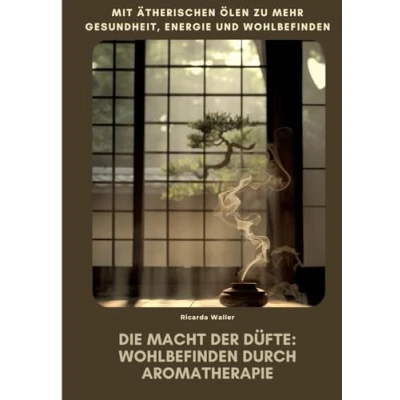 Abbildung von Die Macht der Düfte: Wohlbefinden durch Aromatherapie: Mit ätherischen Ölen zu mehr Gesundheit, Energie und