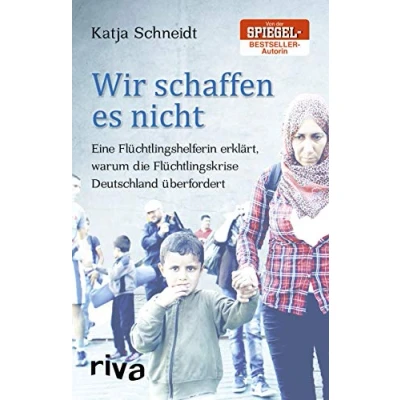 Abbildung von Wir schaffen es nicht: Eine Flüchtlingshelferin erklärt, warum die Flüchtlingskrise Deutschland überfordert