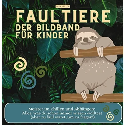 Abbildung von Faultiere Der Bildband für Kinder: Meister im Chillen und Abhängen: Alles, was du schon immer wissen wolltest (aber zu faul warst, um fragen!)