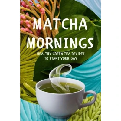 Abbildung von Matcha Mornings: Healthy Green Tea Recipes to Start Your Day