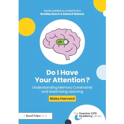 Abbildung von Do I Have Your Attention?: Understanding Memory Constraints and Maximizing Learning (The Teacher Cpd Academy)