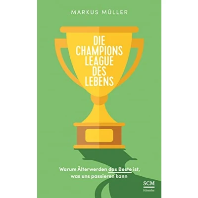 Abbildung von Die Champions League des Lebens: Warum Älterwerden das Beste ist, was uns passieren kann (Weise alt werden)
