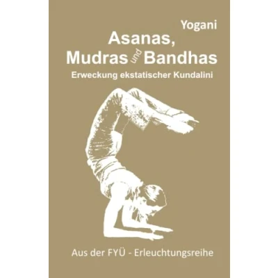 Abbildung von Asanas Mudras und Bandhas Erweckung der ekstatischen Kundalini: ekstatischer Kundalini (FYÜ Erleuchtungsreihe, Band 4)
