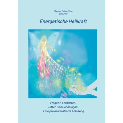 Abbildung von Energetische Heilkraft: Fragen? Antworten! Bitten und Handlungen eine praxisorientierte Anleitung