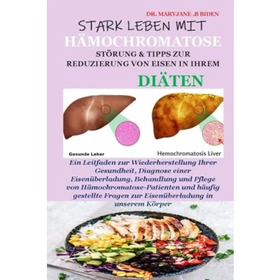 Abbildung von STARK LEBEN MIT HÄMOCHROMATOSE STÖRUNG &amp; TIPPS zur REDUZIERUNG VON EISEN IN IHREM DIÄTEN: Ein Leitfaden Wiederherstellung Ihrer Gesundheit, Diagnose einer Eisenüberladung, Behandlung und Pflege vo