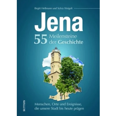 Abbildung von Jena. 55 Meilensteine der Geschichte: Menschen, Orte und Ereignisse, die unsere Stadt bis heute prägen