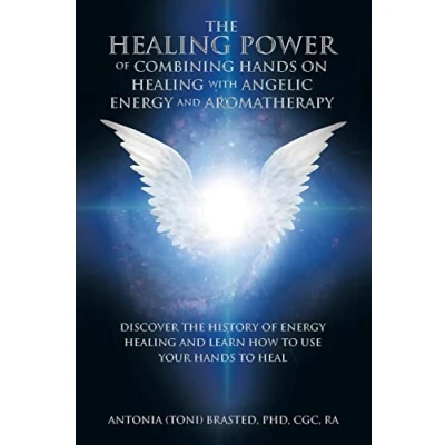 Abbildung von the Healing Power of Combining Hands on with Angelic Energy and Aromatherapy: Discover History Healingand Learn How to Use Your Heal
