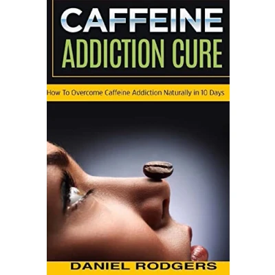 Abbildung von Caffeine Addiction Cure: How To Overcome Naturally in 10 Days (Caffeine cure, Cure Addiction, Band 1)