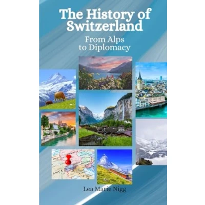 Abbildung von The History of Switzerland: An Enchanting Story Swiss Confederation and its People