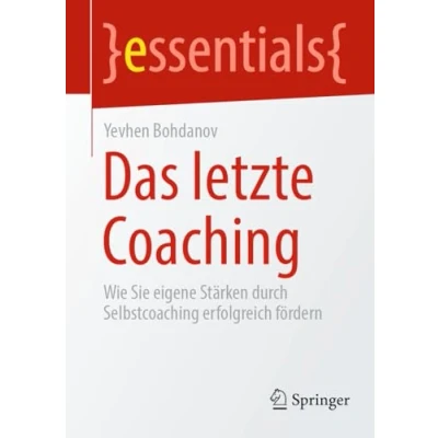 Abbildung von Das letzte Coaching: Wie Sie eigene Stärken durch Selbstcoaching erfolgreich fördern (essentials)