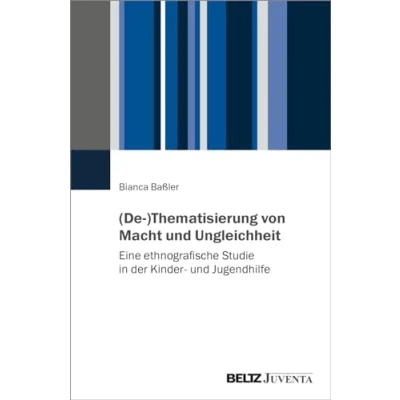 Abbildung von (De )Thematisierung von Macht und Ungleichheit: Eine ethnografische Studie in der Kinder Jugendhilfe