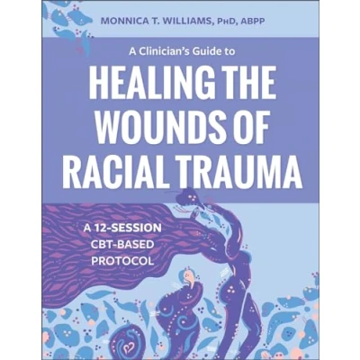 Abbildung von A Clinician’s Guide to Healing the Wounds of Racial Trauma: 12 Session CBT Based Protocol