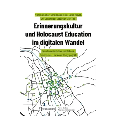 Abbildung von Erinnerungskultur und Holocaust Education im digitalen Wandel: Georeferenzierte Dokumentations , Erinnerungs Vermittlungsprojekte (Public History Angewandte Geschichte)