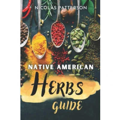 Abbildung von Native American Herbs Guide: Herbalist &#039;s Bible, Medicinal Herbal Apothecary, Essential Oils, Plants as Natural Medicine, Recipes and Remedies for Health Healing