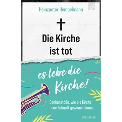 Abbildung von die Kirche ist tot es lebe Kirche: Denkanstöße, wie neue Zukunft gewinnen kann (Felicitas Brandt, Faith.Hope.Love)