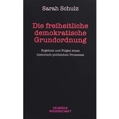 Abbildung von Die freiheitlich demokratische Grundordnung: Ergebnis und Folgen eines historisch politischen Prozesses