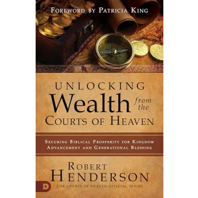 Abbildung von Unlocking Wealth from the Courts of Heaven: Securing Biblical Prosperity for Kingdom Advancement and Generational Blessing