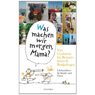 Abbildung von &quot;Was machen wir morgen, Mama?&quot; Von Cuxhaven bis Bremerhaven &amp; Butjadingen: Erlebnisführer für Kinder und Eltern